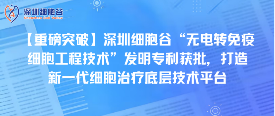 【重磅突破】深圳918博天堂官网“无电转免疫细胞工程技术”发明专利获批，打造新一代细胞治疗底层技术平台